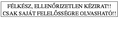 \fbox{\shortstack{FLKSZ, ELLENRIZETLEN KZIRAT!!\\
CSAK SAJT FELELSSGRE OLVASHAT!!}}